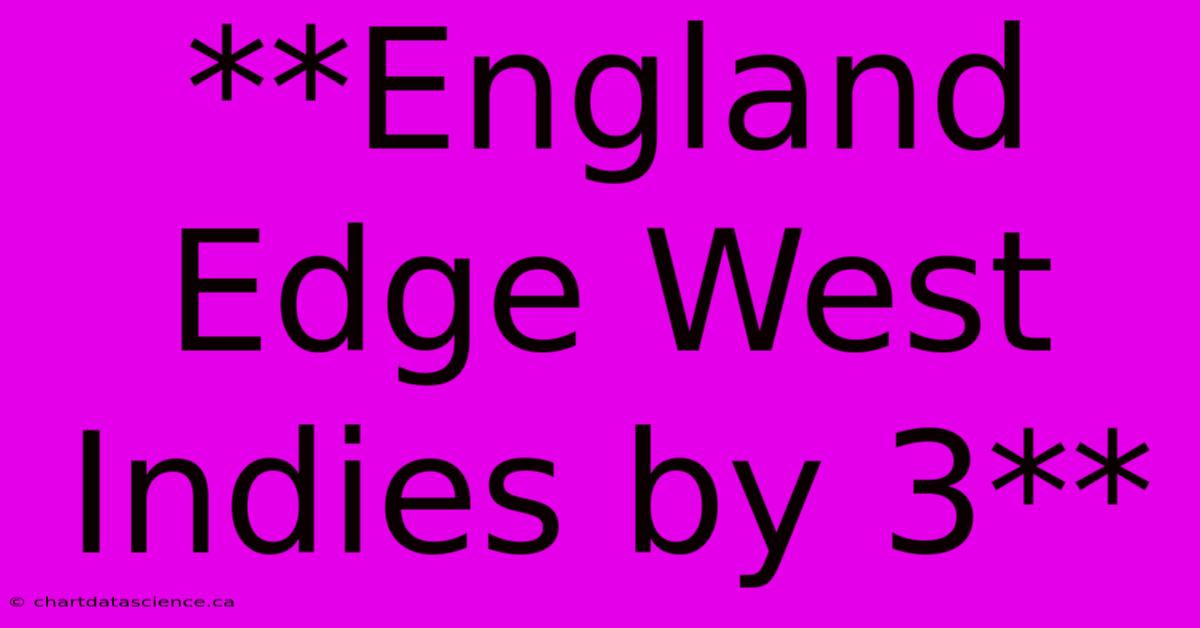 **England Edge West Indies By 3**