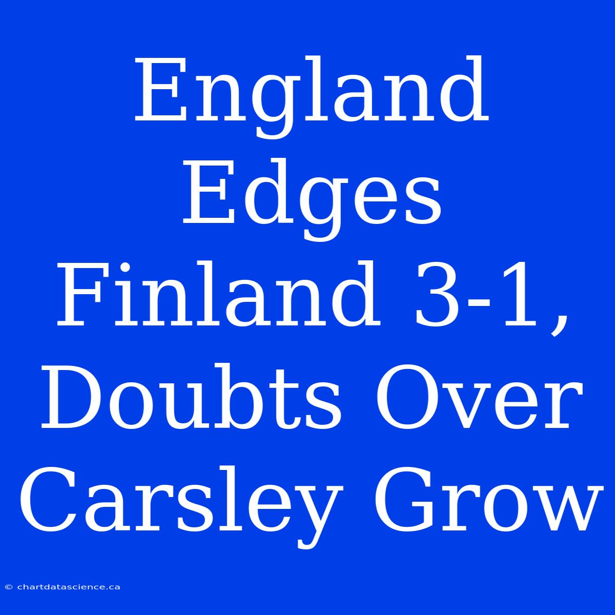 England Edges Finland 3-1, Doubts Over Carsley Grow