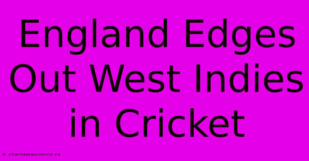 England Edges Out West Indies In Cricket