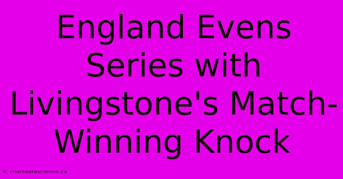 England Evens Series With Livingstone's Match-Winning Knock 