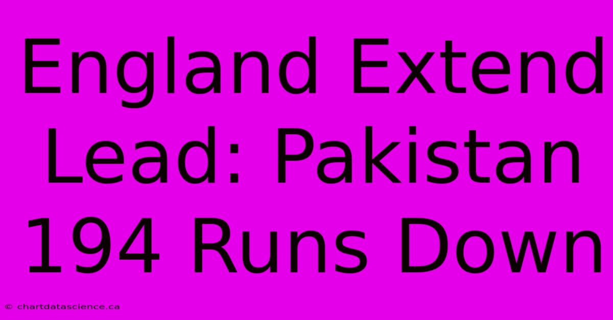 England Extend Lead: Pakistan 194 Runs Down