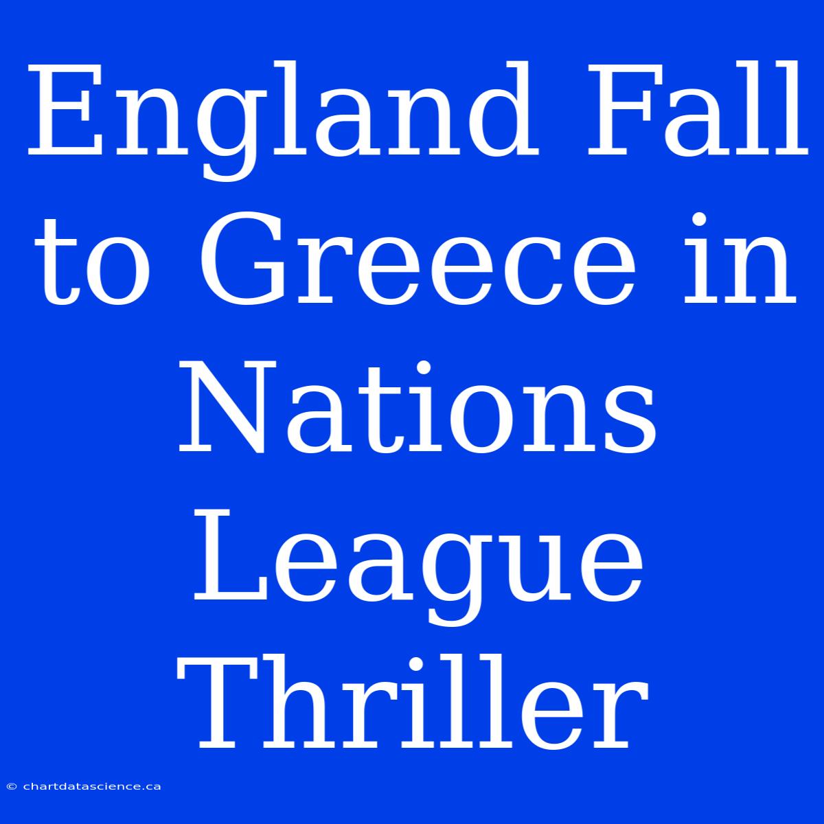 England Fall To Greece In Nations League Thriller