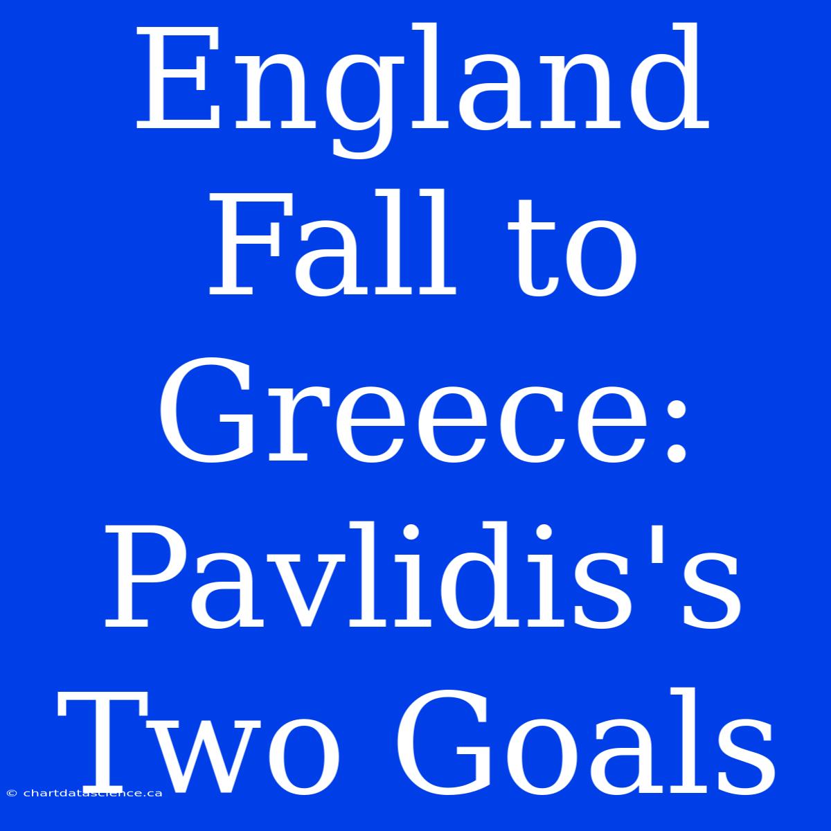 England Fall To Greece: Pavlidis's Two Goals