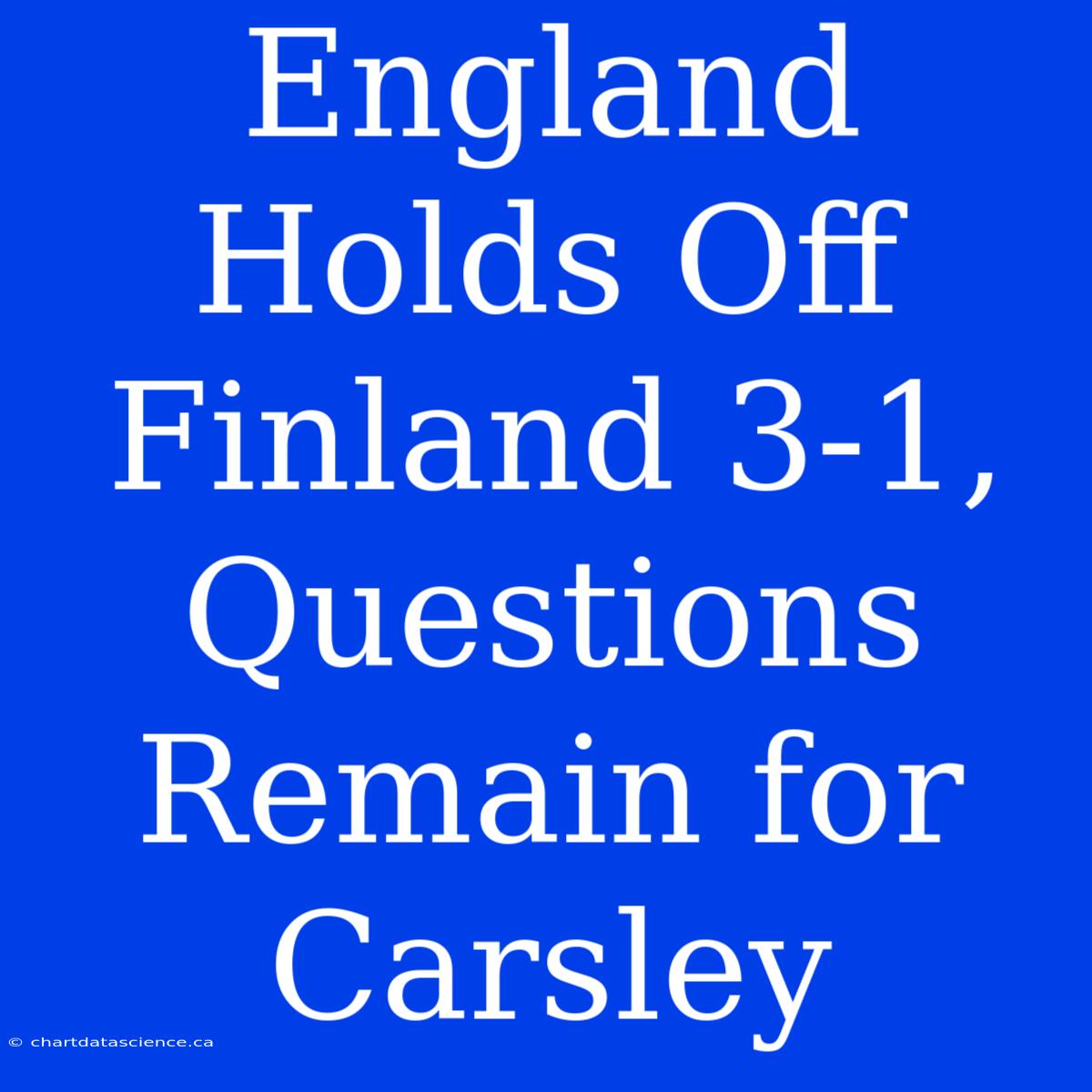 England Holds Off Finland 3-1, Questions Remain For Carsley