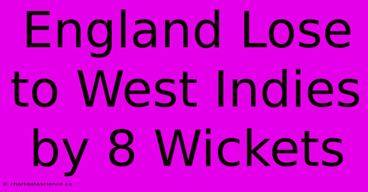 England Lose To West Indies By 8 Wickets