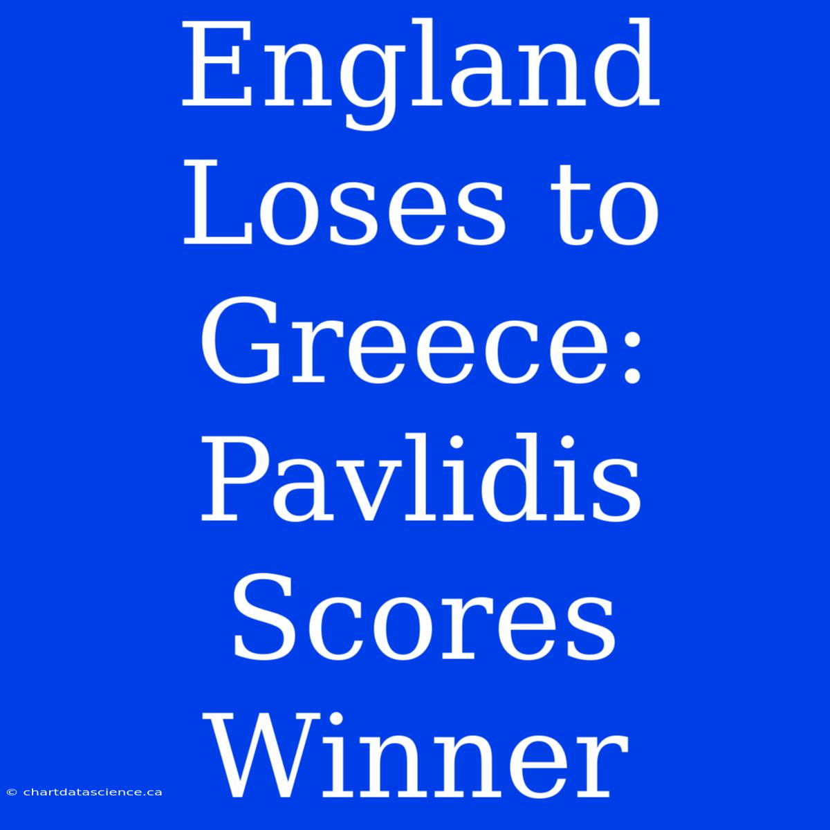 England Loses To Greece: Pavlidis Scores Winner