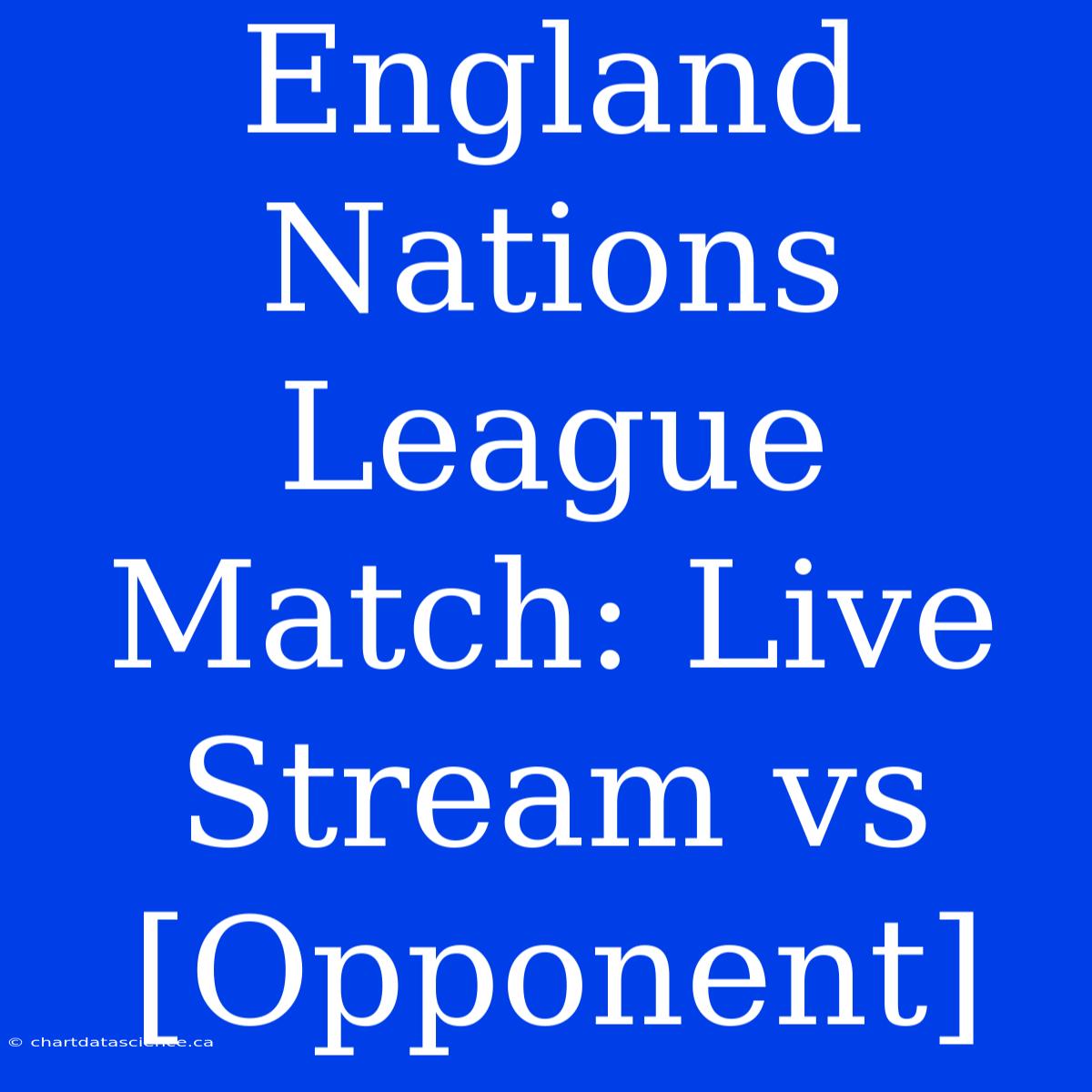 England Nations League Match: Live Stream Vs [Opponent]