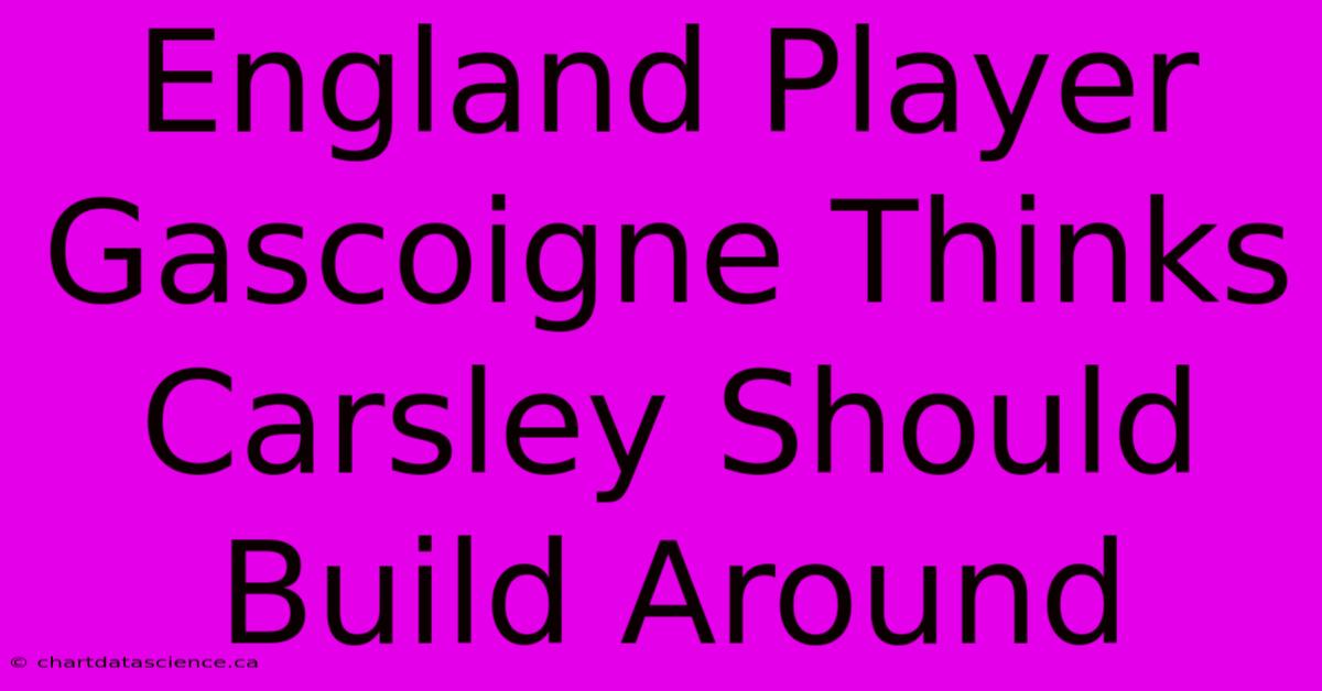 England Player Gascoigne Thinks Carsley Should Build Around