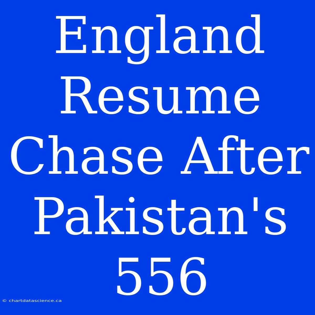 England Resume Chase After Pakistan's 556