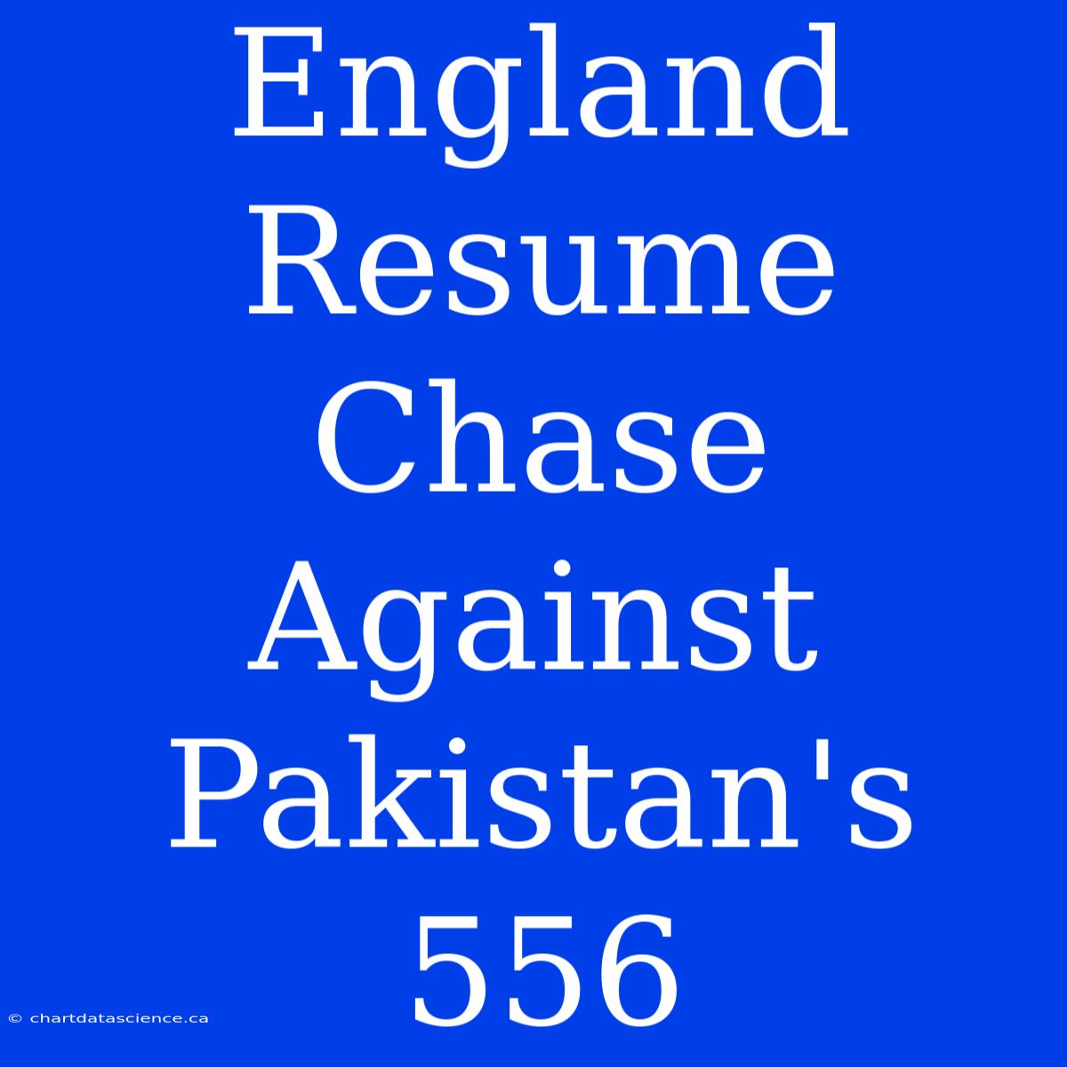 England Resume Chase Against Pakistan's 556