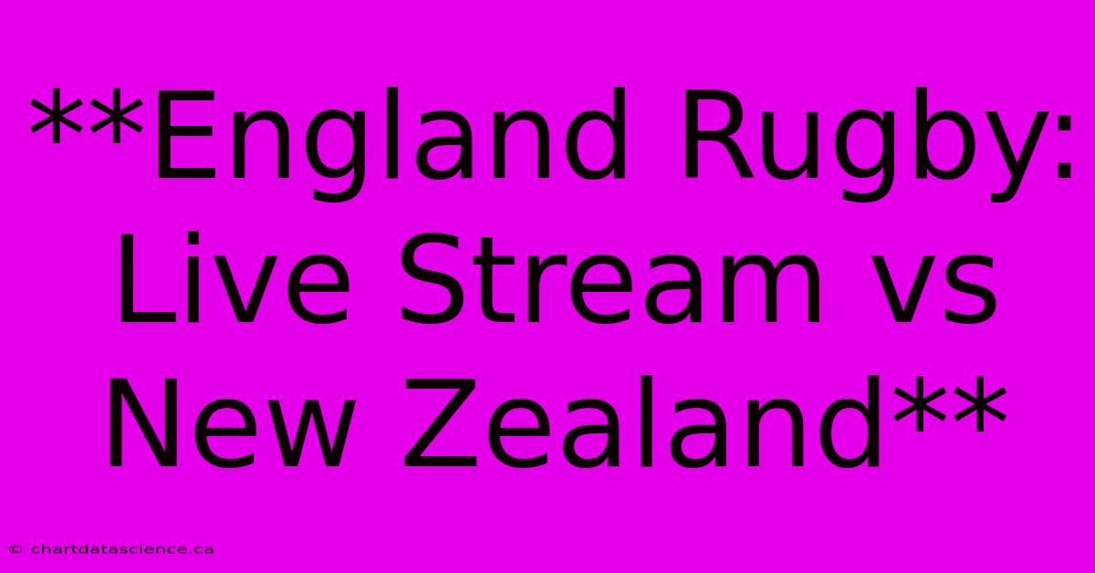 **England Rugby: Live Stream Vs New Zealand**