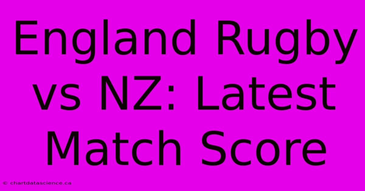 England Rugby Vs NZ: Latest Match Score