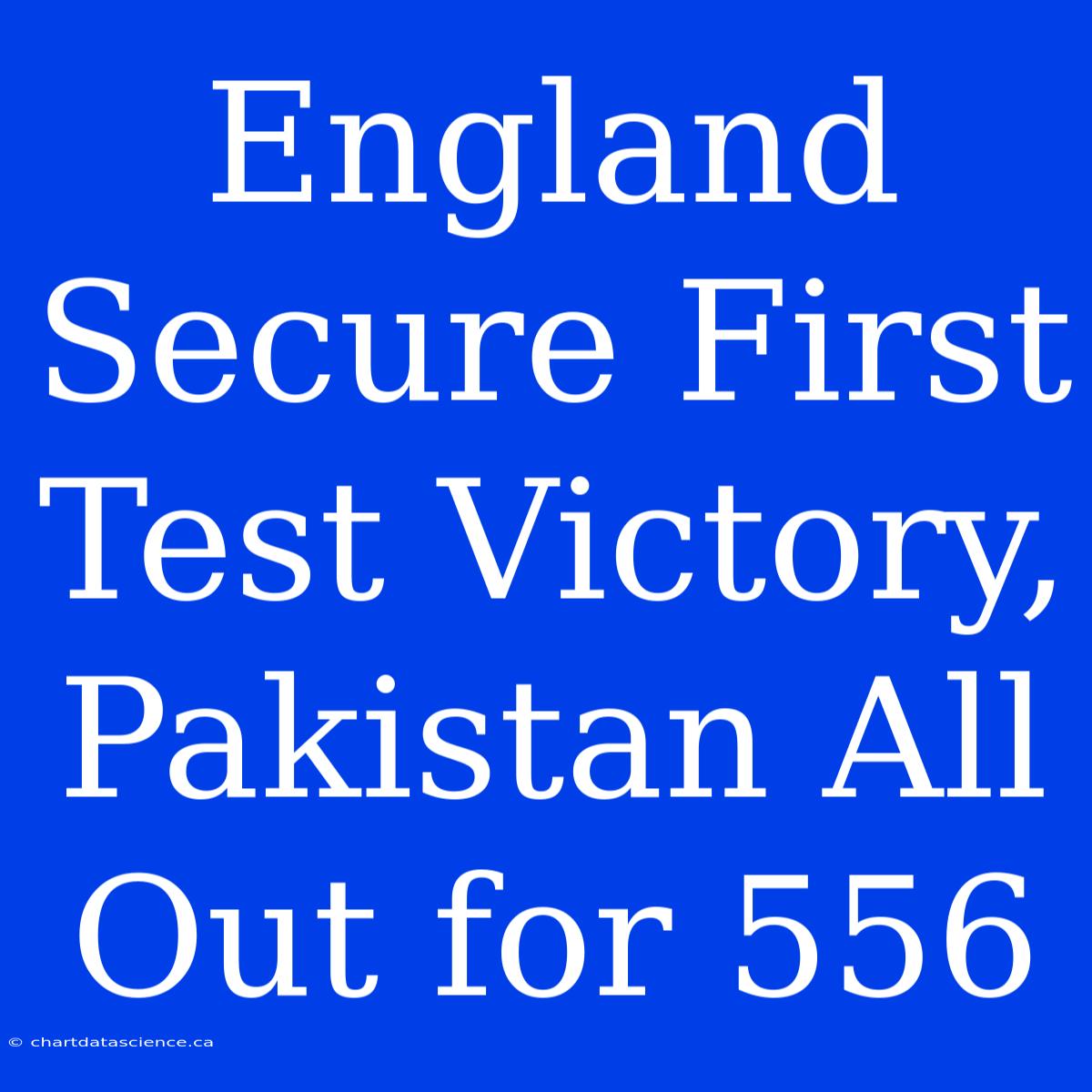 England Secure First Test Victory, Pakistan All Out For 556