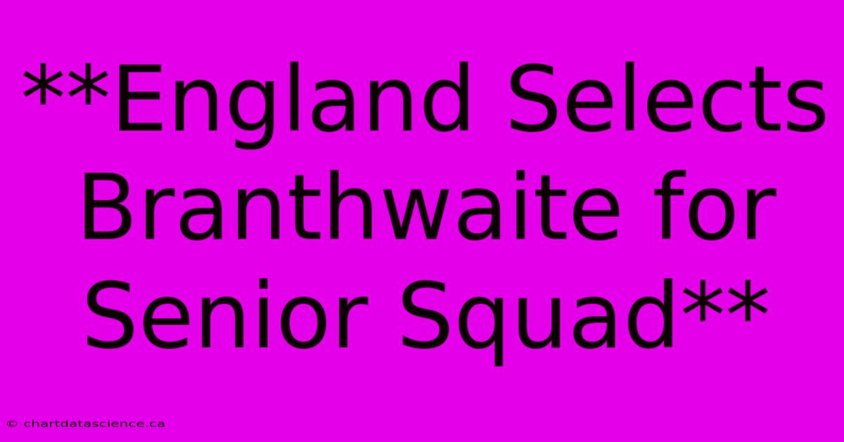 **England Selects Branthwaite For Senior Squad**