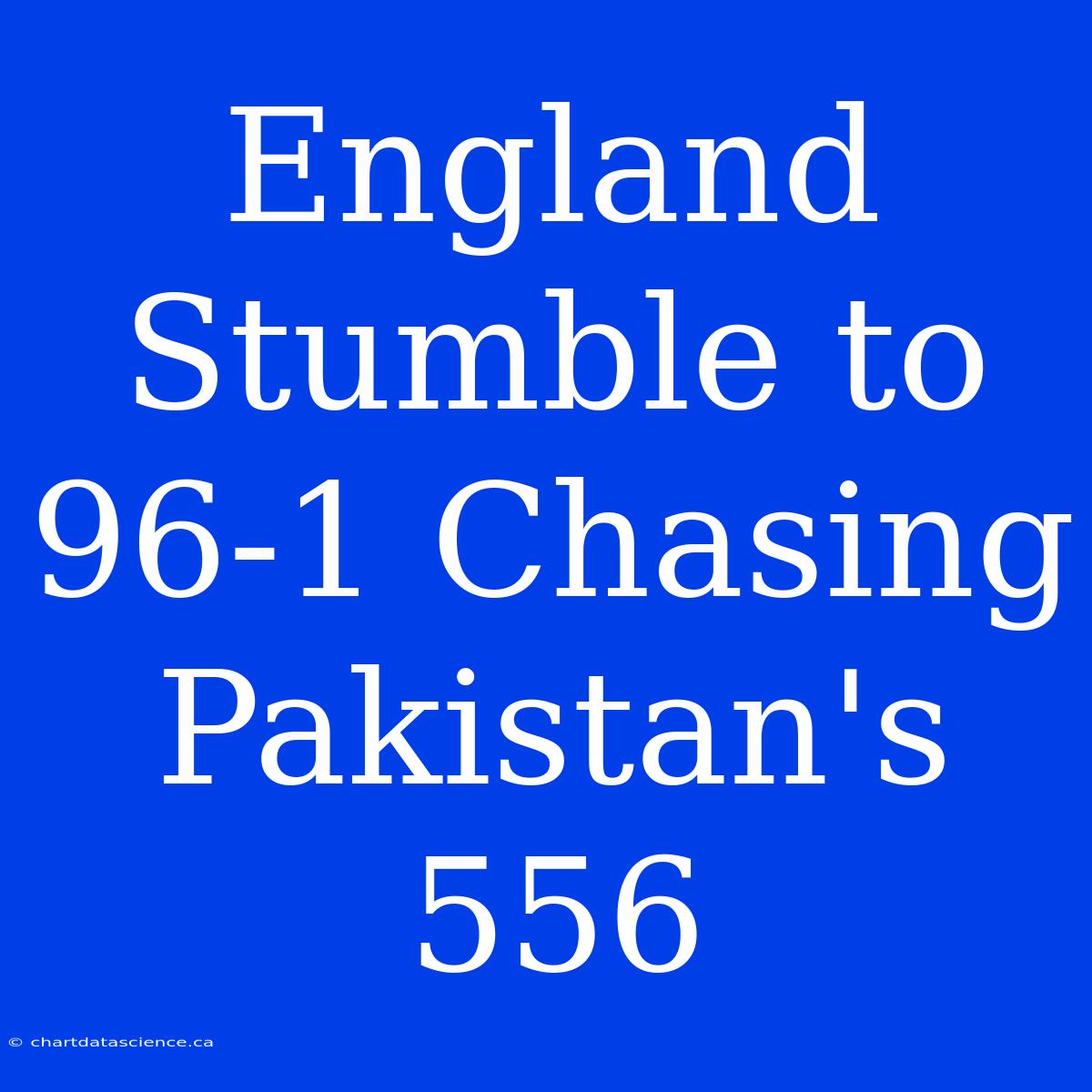 England Stumble To 96-1 Chasing Pakistan's 556