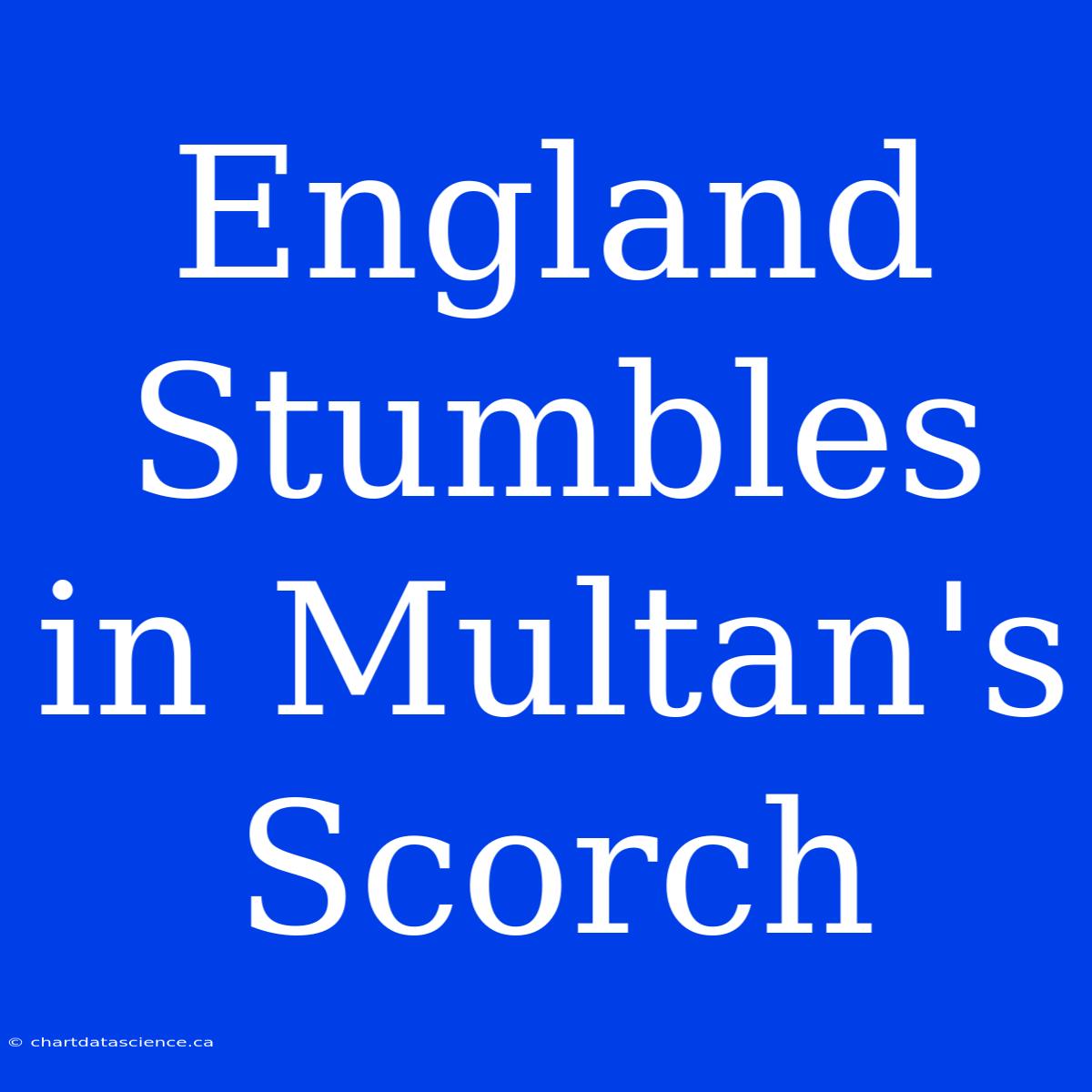 England Stumbles In Multan's Scorch