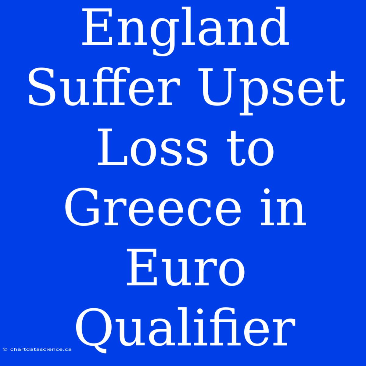 England Suffer Upset Loss To Greece In Euro Qualifier