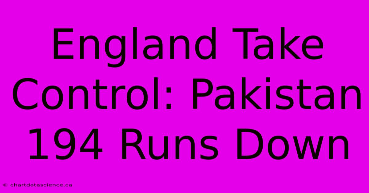 England Take Control: Pakistan 194 Runs Down