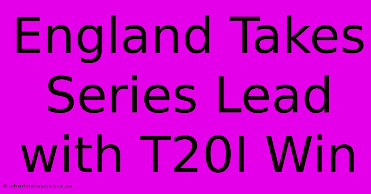 England Takes Series Lead With T20I Win