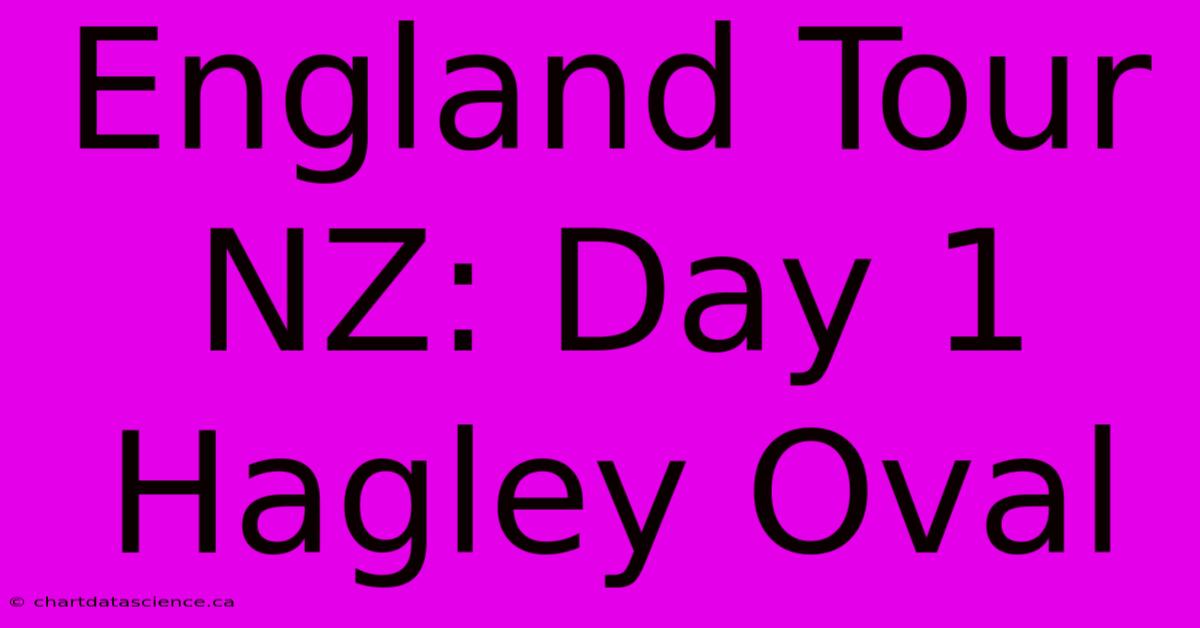 England Tour NZ: Day 1 Hagley Oval