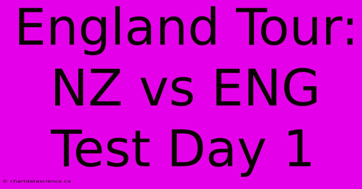 England Tour: NZ Vs ENG Test Day 1