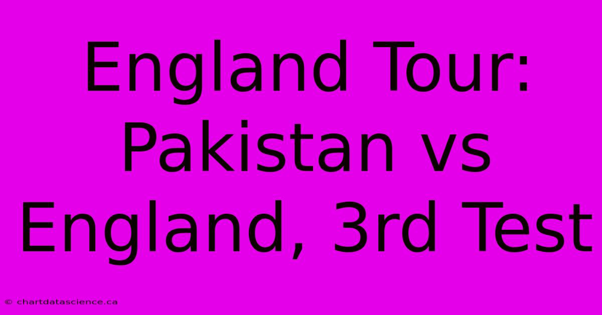 England Tour: Pakistan Vs England, 3rd Test