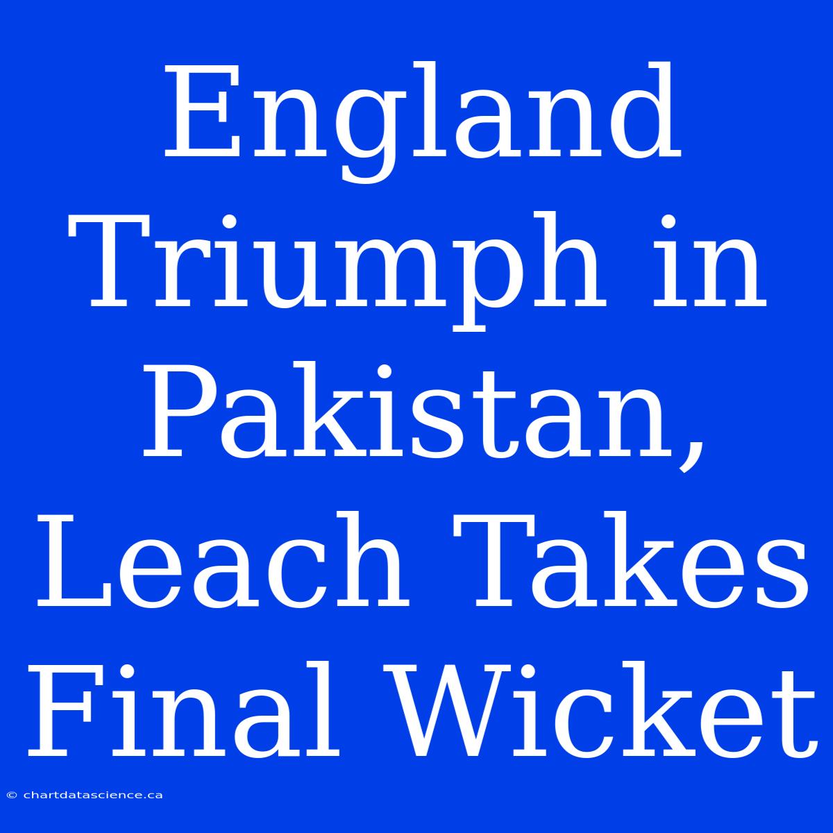 England Triumph In Pakistan, Leach Takes Final Wicket