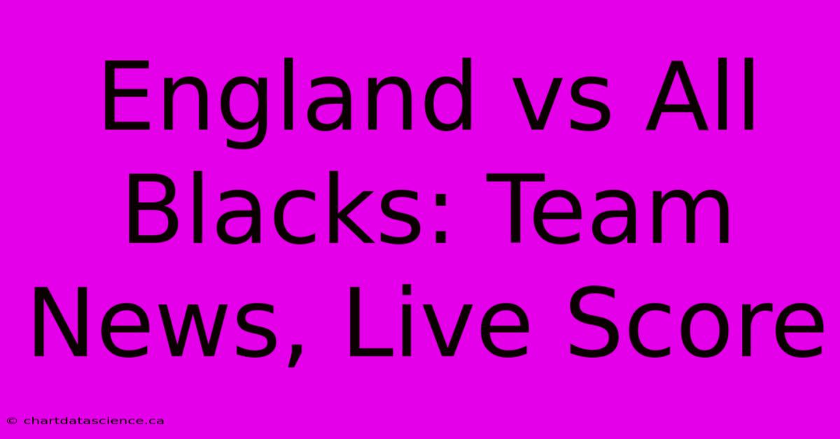 England Vs All Blacks: Team News, Live Score