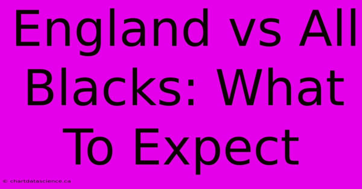 England Vs All Blacks: What To Expect