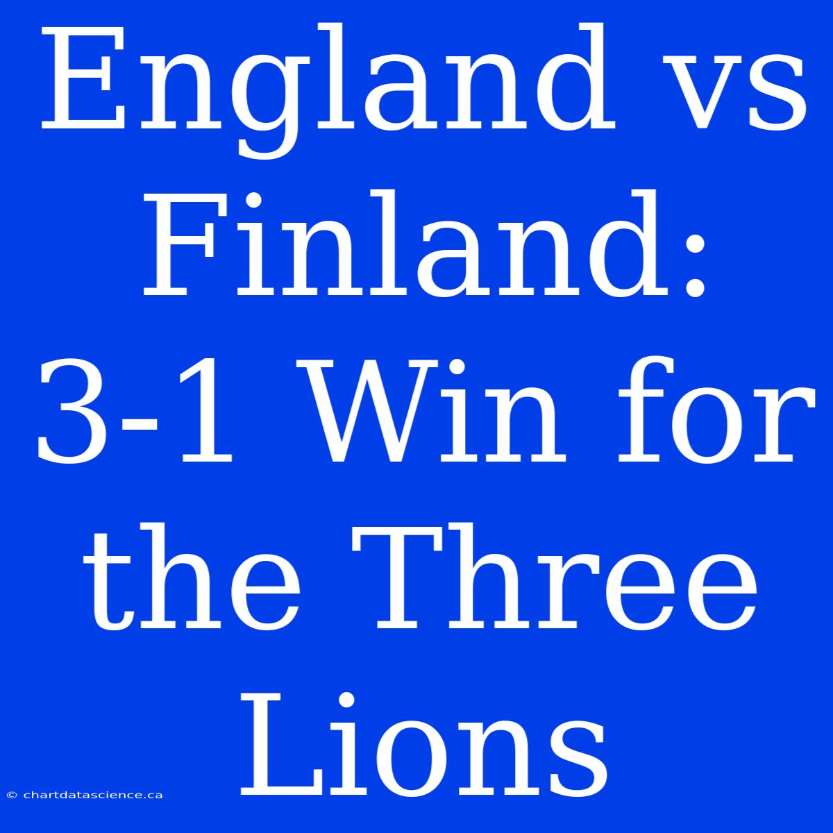 England Vs Finland: 3-1 Win For The Three Lions