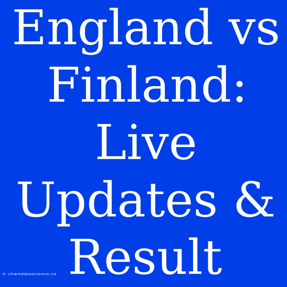 England Vs Finland: Live Updates & Result