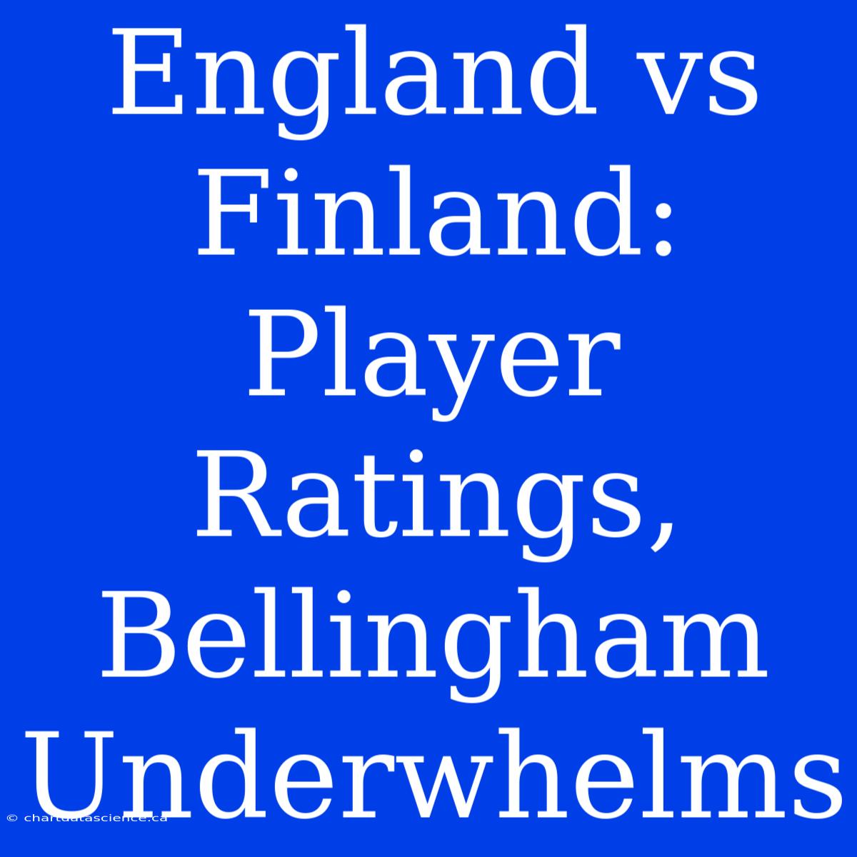 England Vs Finland: Player Ratings, Bellingham Underwhelms