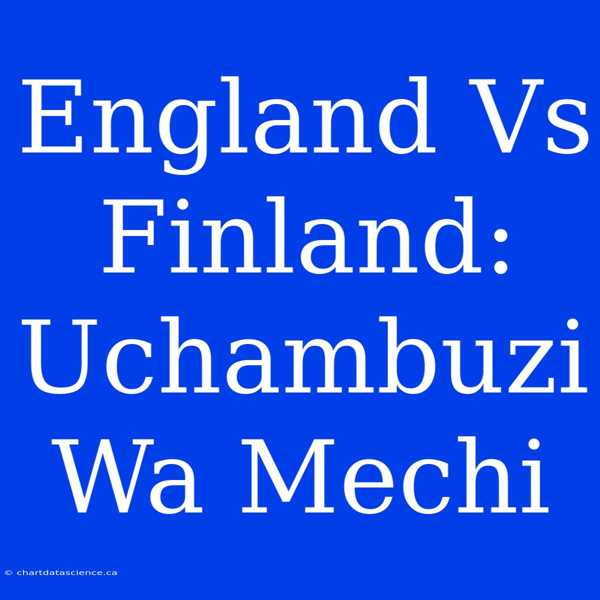 England Vs Finland: Uchambuzi Wa Mechi