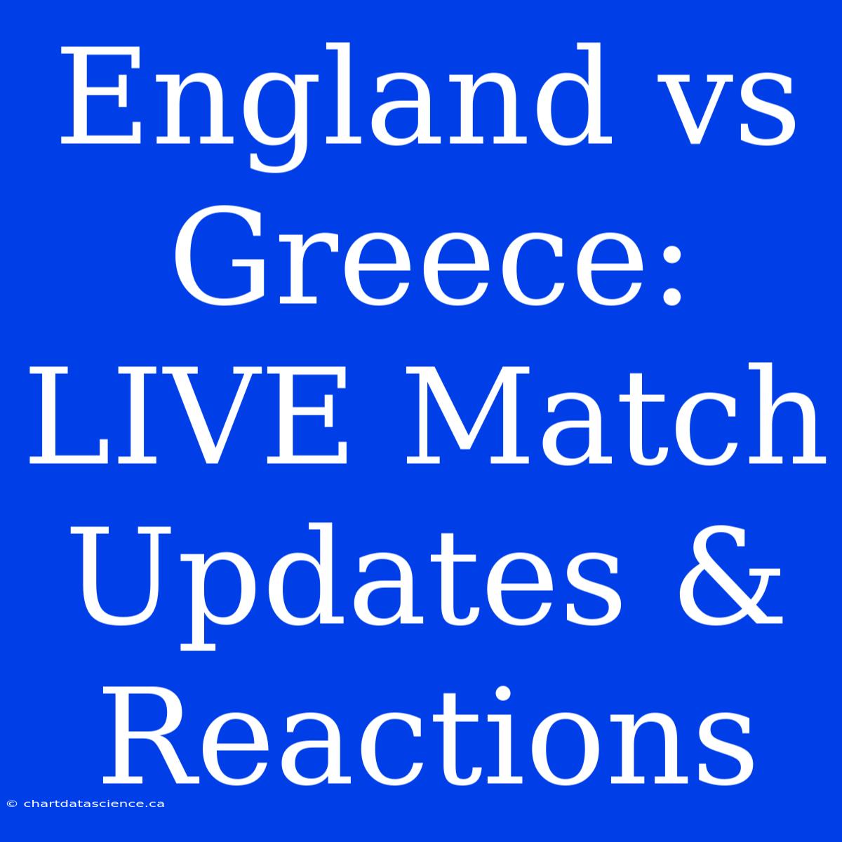 England Vs Greece: LIVE Match Updates & Reactions