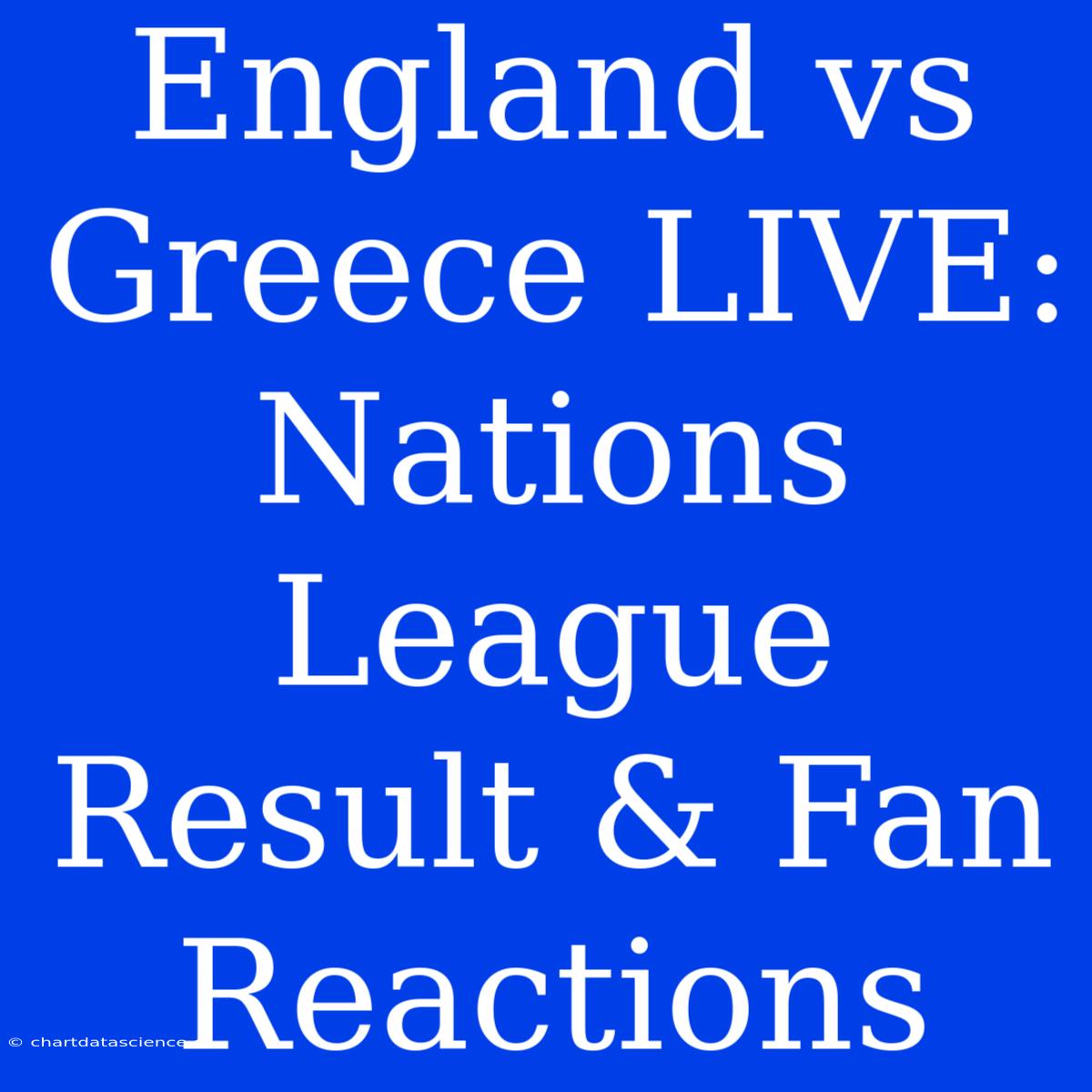 England Vs Greece LIVE: Nations League Result & Fan Reactions