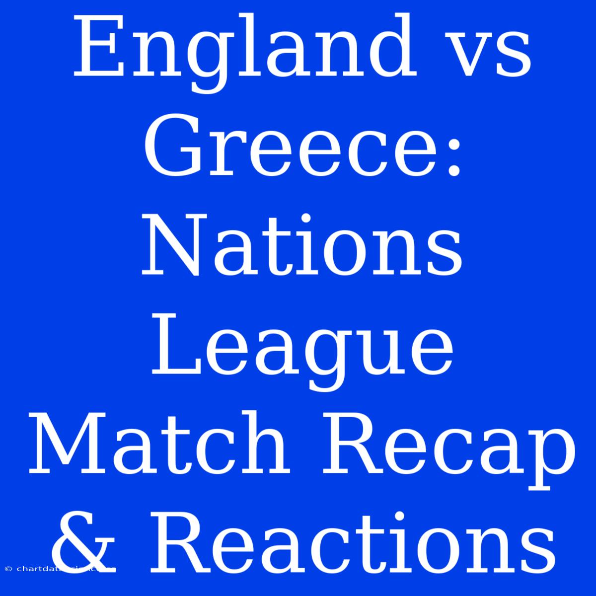 England Vs Greece: Nations League Match Recap & Reactions