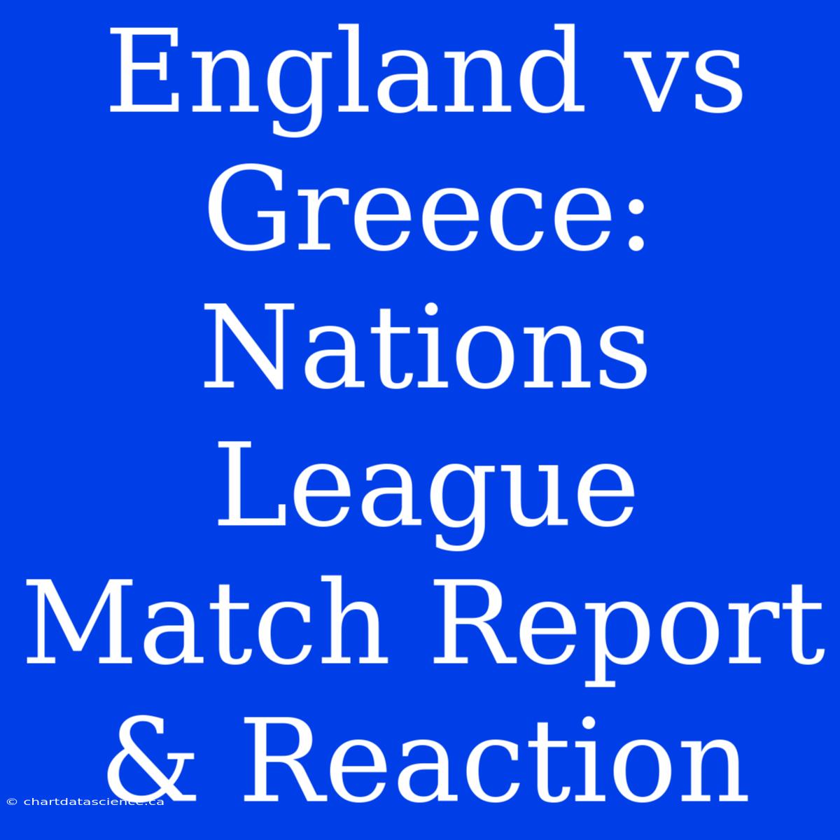 England Vs Greece: Nations League Match Report & Reaction