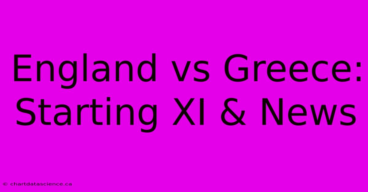 England Vs Greece: Starting XI & News