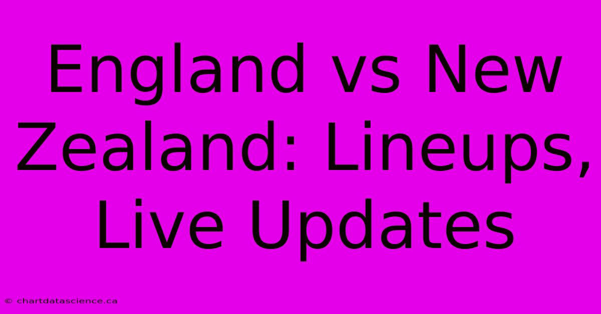 England Vs New Zealand: Lineups, Live Updates