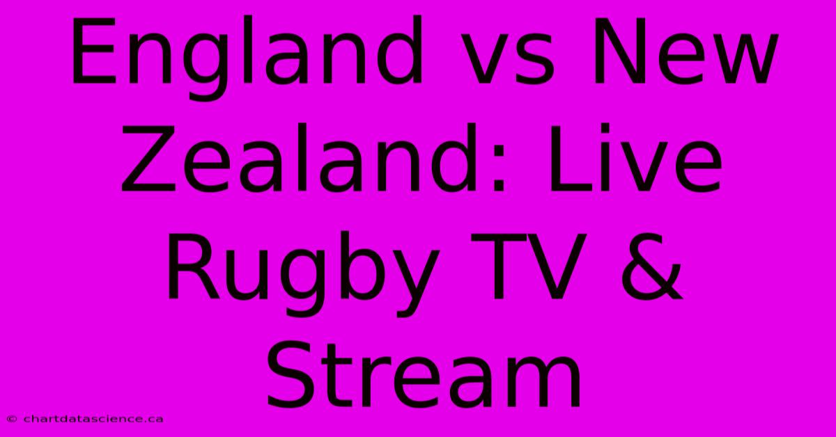 England Vs New Zealand: Live Rugby TV & Stream