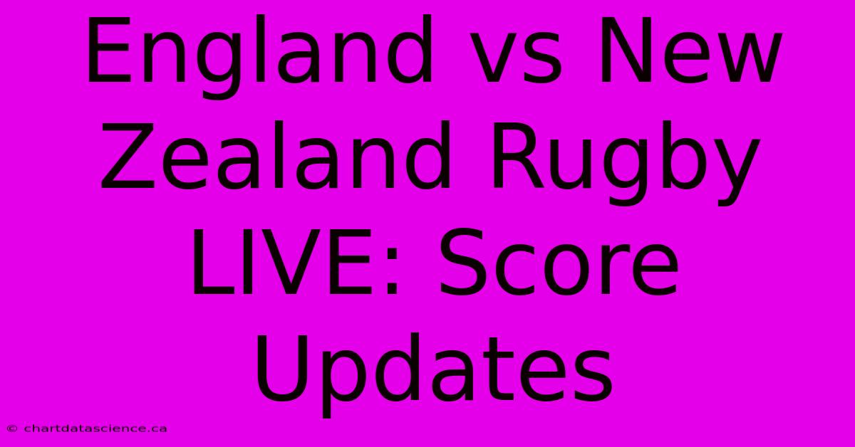 England Vs New Zealand Rugby LIVE: Score Updates