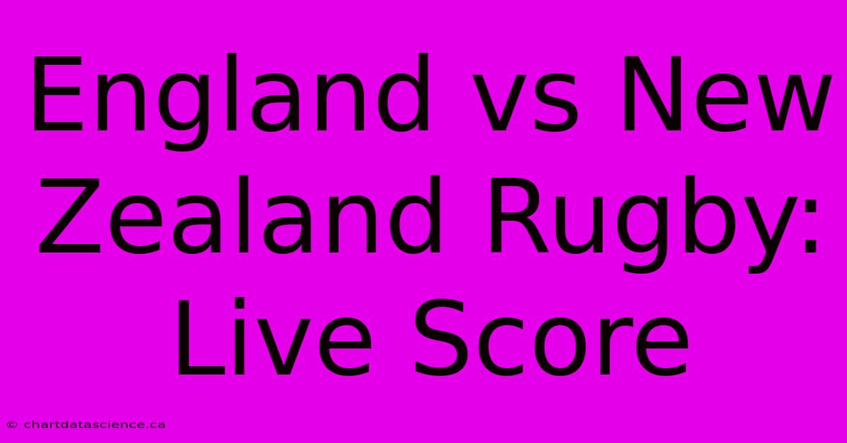 England Vs New Zealand Rugby: Live Score