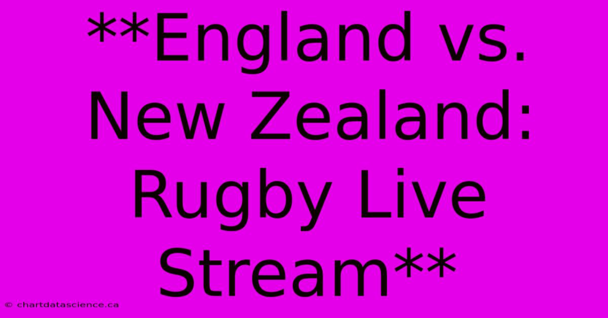 **England Vs. New Zealand: Rugby Live Stream**