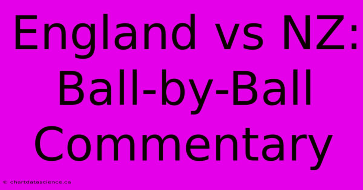 England Vs NZ: Ball-by-Ball Commentary