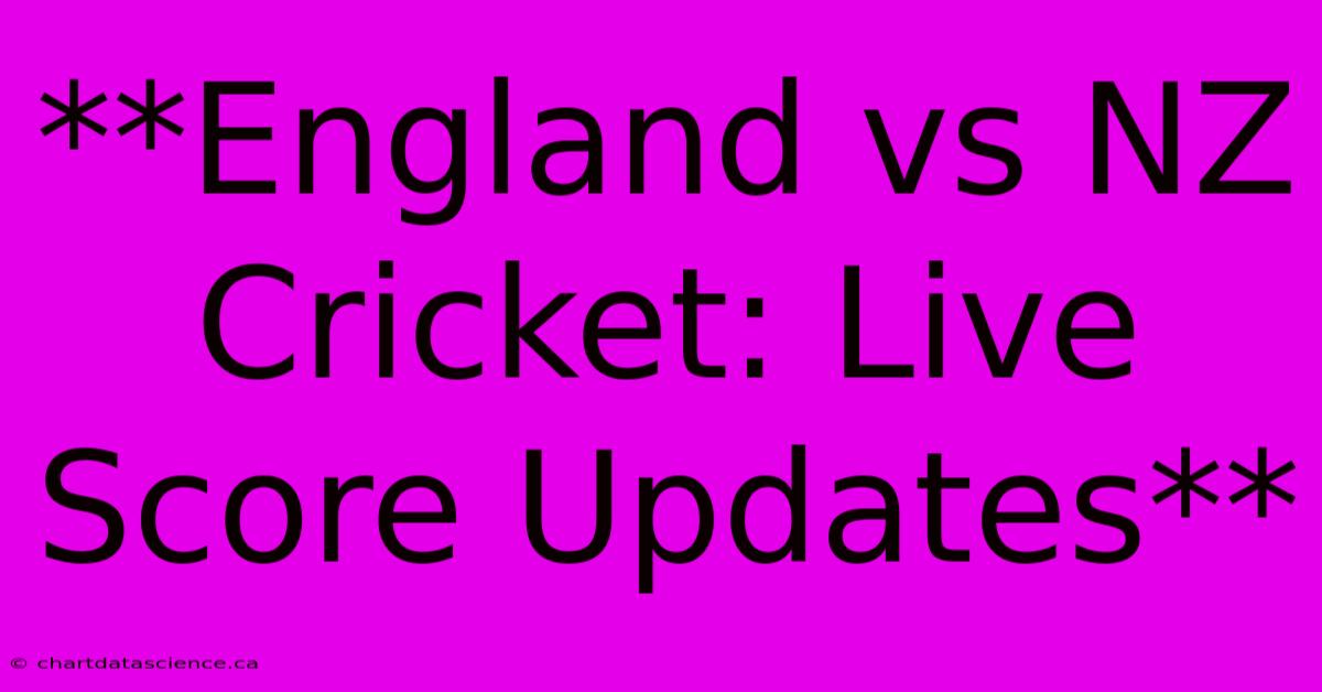 **England Vs NZ Cricket: Live Score Updates**