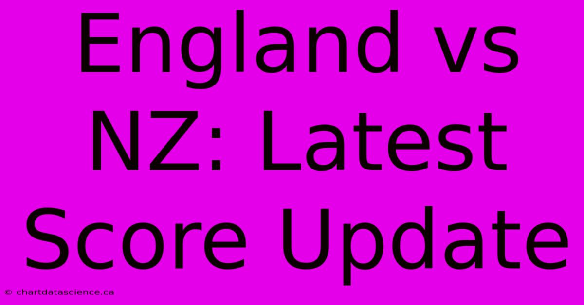 England Vs NZ: Latest Score Update