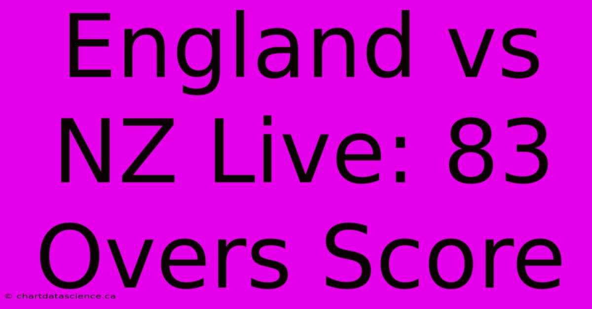 England Vs NZ Live: 83 Overs Score