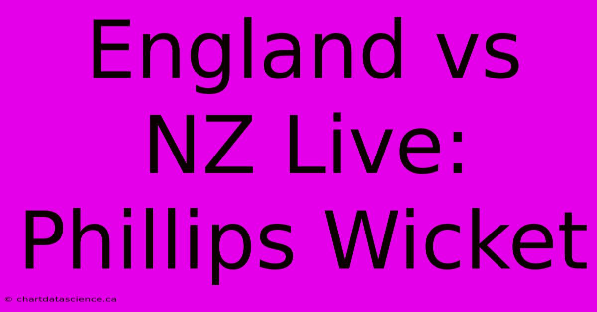 England Vs NZ Live: Phillips Wicket