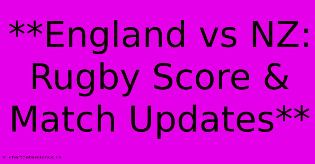 **England Vs NZ: Rugby Score & Match Updates** 