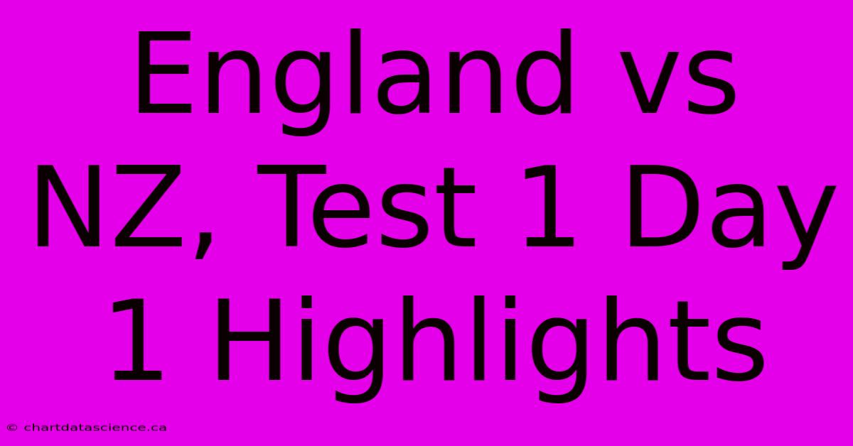 England Vs NZ, Test 1 Day 1 Highlights